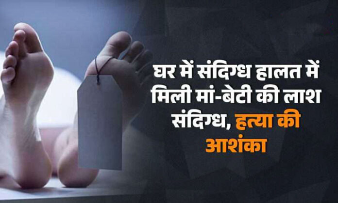 Raipur News: संदिग्ध हालत में मिला मां-बेटी का शव, हत्या की आशंका से दहशत